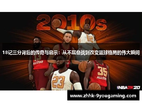 18记三分背后的传奇与启示：从不屈奋战到改变篮球格局的伟大瞬间