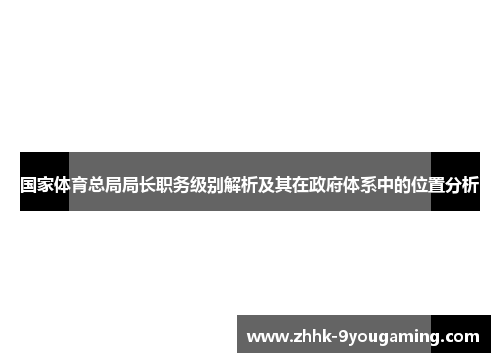 国家体育总局局长职务级别解析及其在政府体系中的位置分析