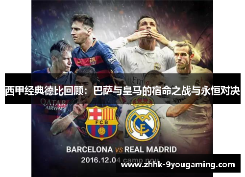 西甲经典德比回顾:巴萨与皇马的宿命之战与永恒对决 西甲经典德比回顾:巴萨与皇马的宿命之战与永恒对决
