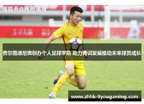 费尔南迪尼奥创办个人足球学院 助力青训发展推动未来球员成长 费尔南迪尼奥创办个人足球学院 助力青训发展推动未来球员成长