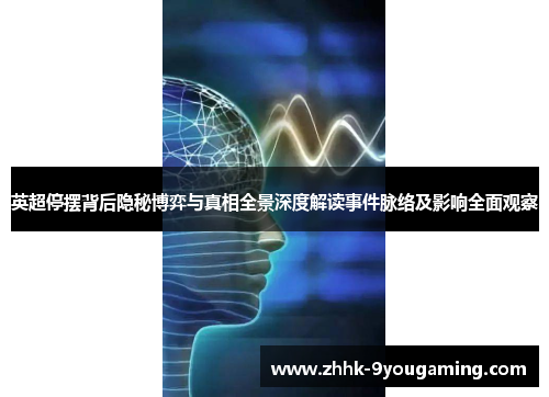 英超停摆背后隐秘博弈与真相全景深度解读事件脉络及影响全面观察