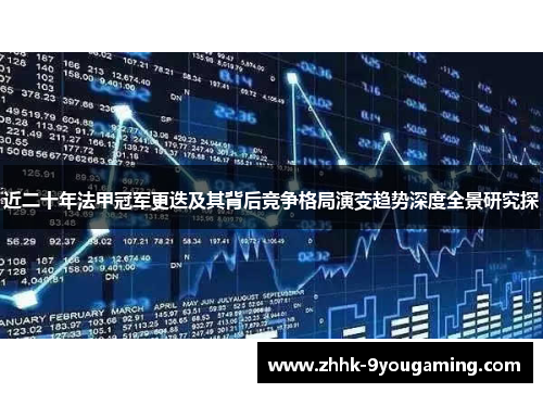 近二十年法甲冠军更迭及其背后竞争格局演变趋势深度全景研究探