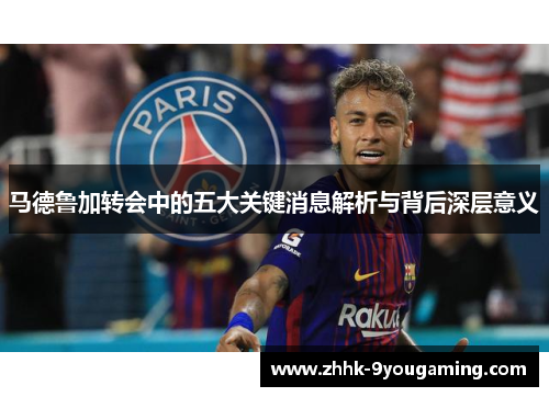 马德鲁加转会中的五大关键消息解析与背后深层意义