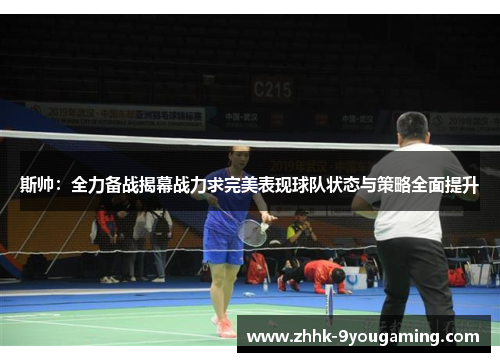 斯帅：全力备战揭幕战力求完美表现球队状态与策略全面提升