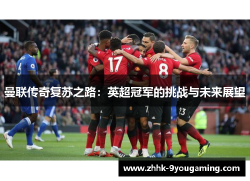曼联传奇复苏之路：英超冠军的挑战与未来展望