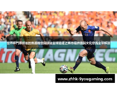 世界杯門票背後的熱潮機會與球迷全球追逐之旅市場價值與文化意義全景解讀