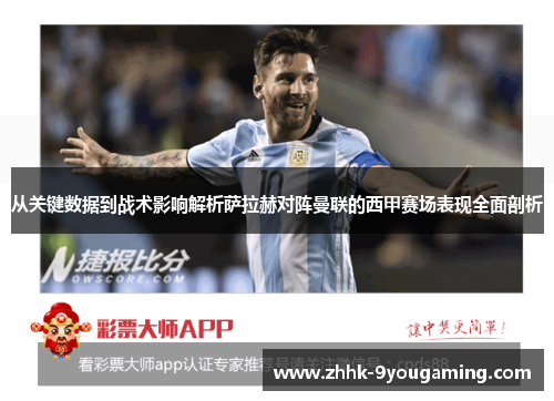 从关键数据到战术影响解析萨拉赫对阵曼联的西甲赛场表现全面剖析