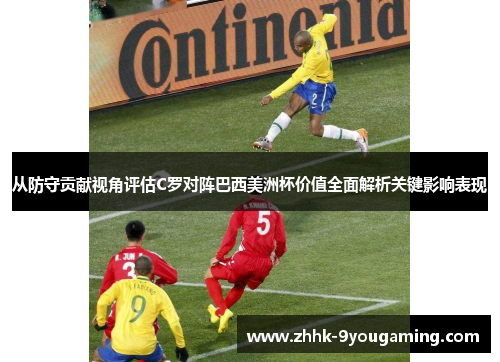 从防守贡献视角评估C罗对阵巴西美洲杯价值全面解析关键影响表现