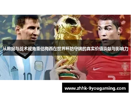 从数据与战术视角重估梅西在世界杯防守端的真实价值贡献与影响力