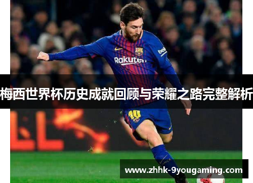 梅西世界杯历史成就回顾与荣耀之路完整解析