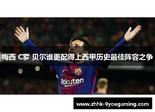 梅西 C罗 贝尔谁更配得上西甲历史最佳阵容之争