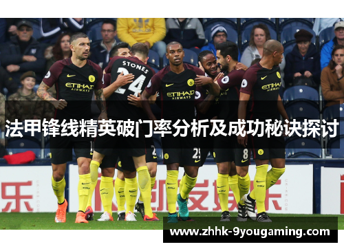 法甲锋线精英破门率分析及成功秘诀探讨 法甲锋线精英破门率分析及成功秘诀探讨