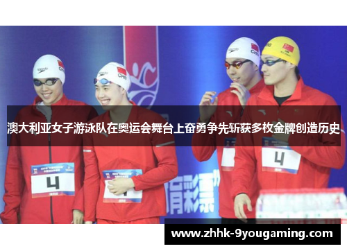 澳大利亚女子游泳队在奥运会舞台上奋勇争先斩获多枚金牌创造历史