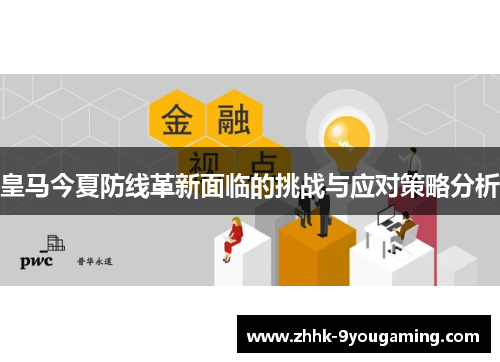 皇马今夏防线革新面临的挑战与应对策略分析 皇马今夏防线革新面临的挑战与应对策略分析